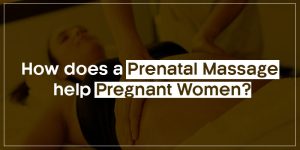 How does a Prenatal Massage help pregnant women