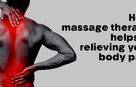 How massage therapy helps in relieving your body pain?