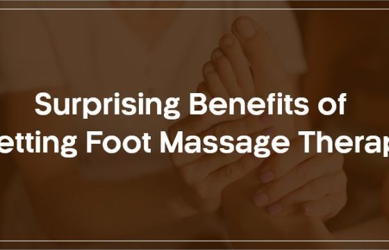 Surprising Benefits of Getting Foot Massage Therapy